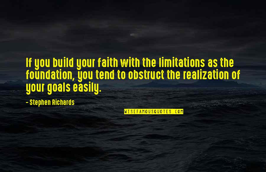 Quotes On Goals Quotes By Stephen Richards: If you build your faith with the limitations Quotes On Goals Quotes By Stephen Richards: If you build your faith with the limitations