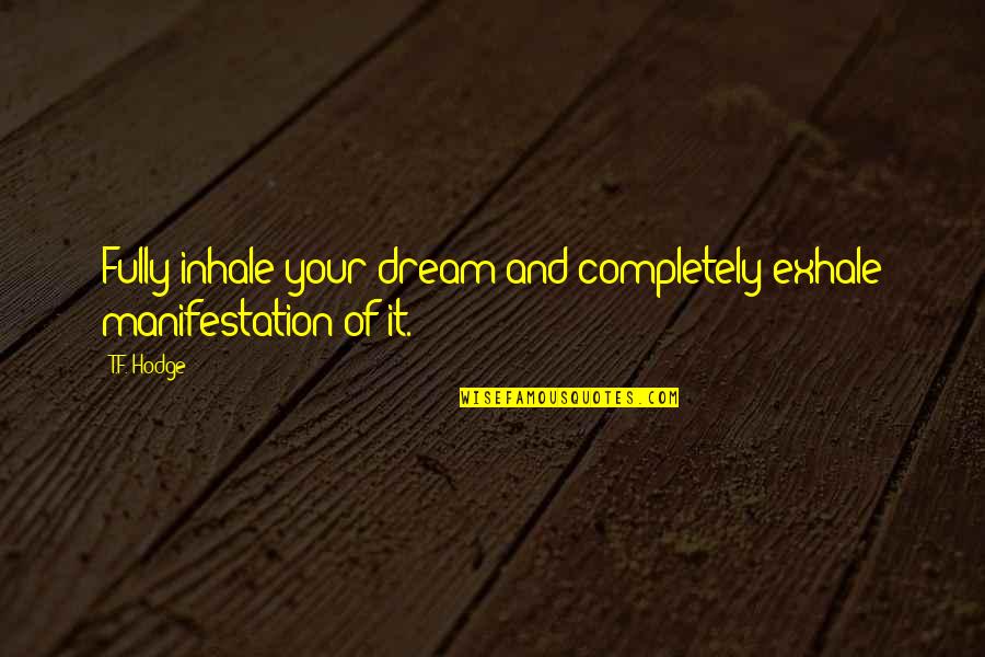 Quotes On Goals Quotes By T.F. Hodge: Fully inhale your dream and completely exhale manifestation