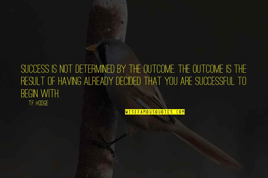 Quotes On Goals Quotes By T.F. Hodge: Success is not determined by the outcome. The Quotes On Goals Quotes By T.F. Hodge: Success is not determined by the outcome. The