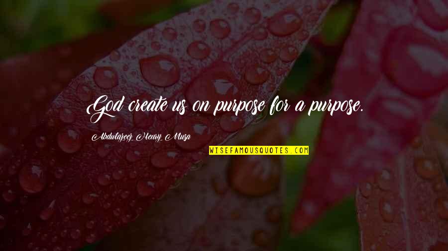 Quotes On God Quotes By Abdulazeez Henry Musa: God create us on purpose for a purpose.