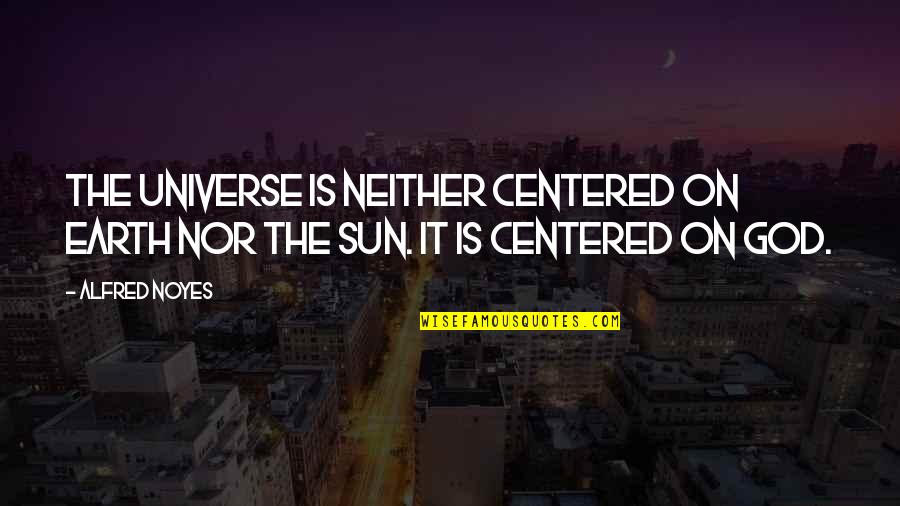 Quotes On God Quotes By Alfred Noyes: The universe is neither centered on earth nor