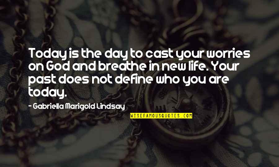 Quotes On God Quotes By Gabriella Marigold Lindsay: Today is the day to cast your worries