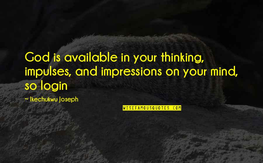 Quotes On God Quotes By Ikechukwu Joseph: God is available in your thinking, impulses, and