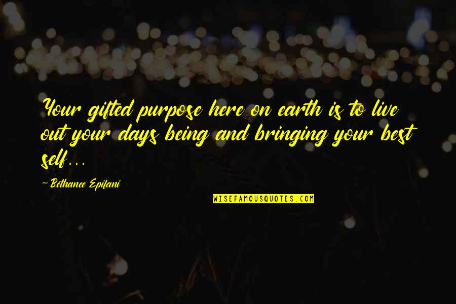 Quotes On Life And Purpose Quotes By Bethanee Epifani: Your gifted purpose here on earth is to