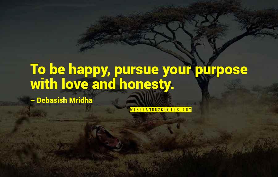 Quotes On Life And Purpose Quotes By Debasish Mridha: To be happy, pursue your purpose with love