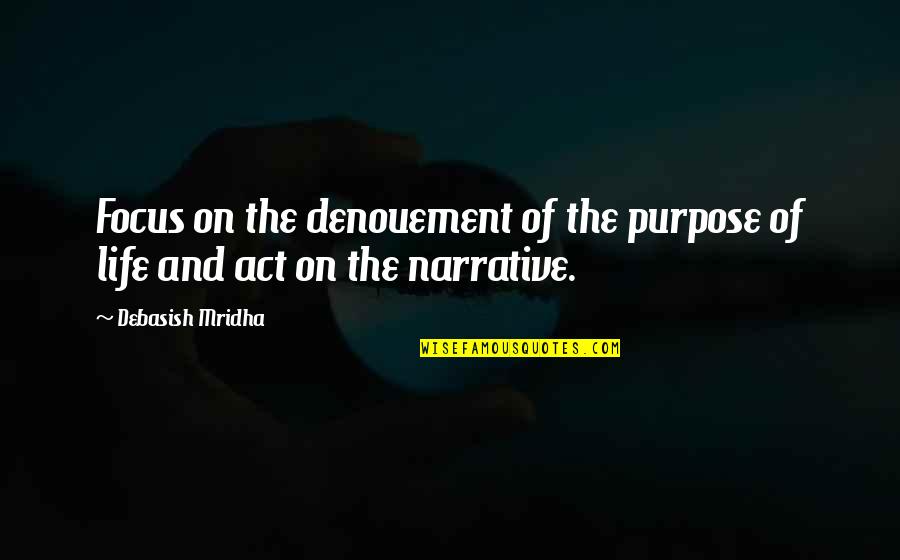 Quotes On Life And Purpose Quotes By Debasish Mridha: Focus on the denouement of the purpose of