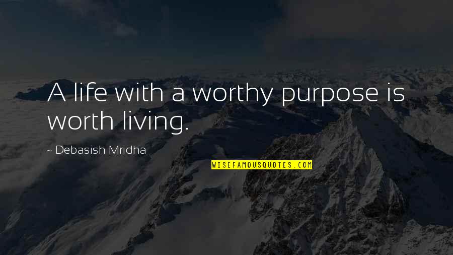 Quotes On Life And Purpose Quotes By Debasish Mridha: A life with a worthy purpose is worth
