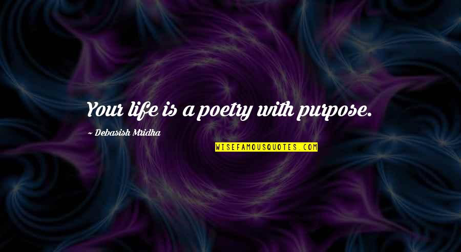 Quotes On Life And Purpose Quotes By Debasish Mridha: Your life is a poetry with purpose.