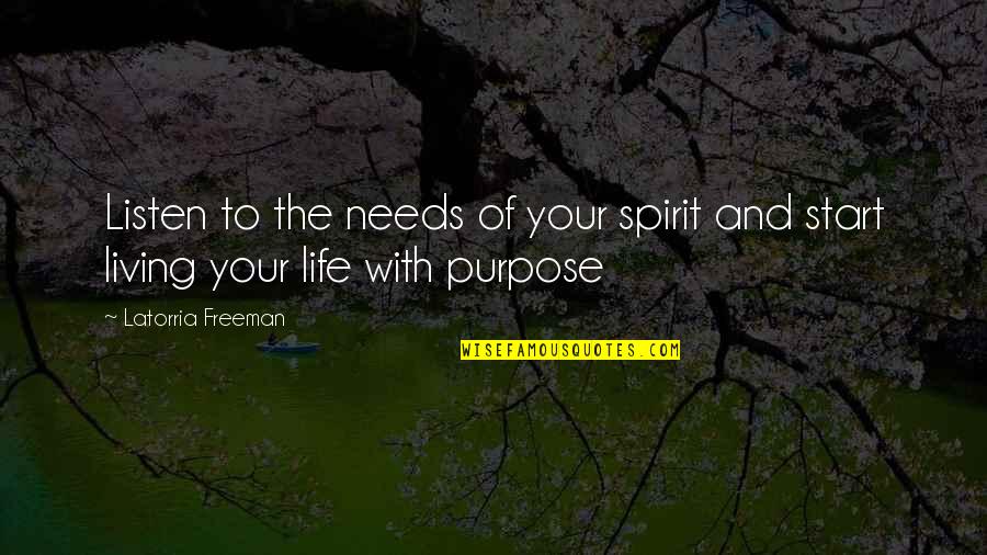 Quotes On Life And Purpose Quotes By Latorria Freeman: Listen to the needs of your spirit and