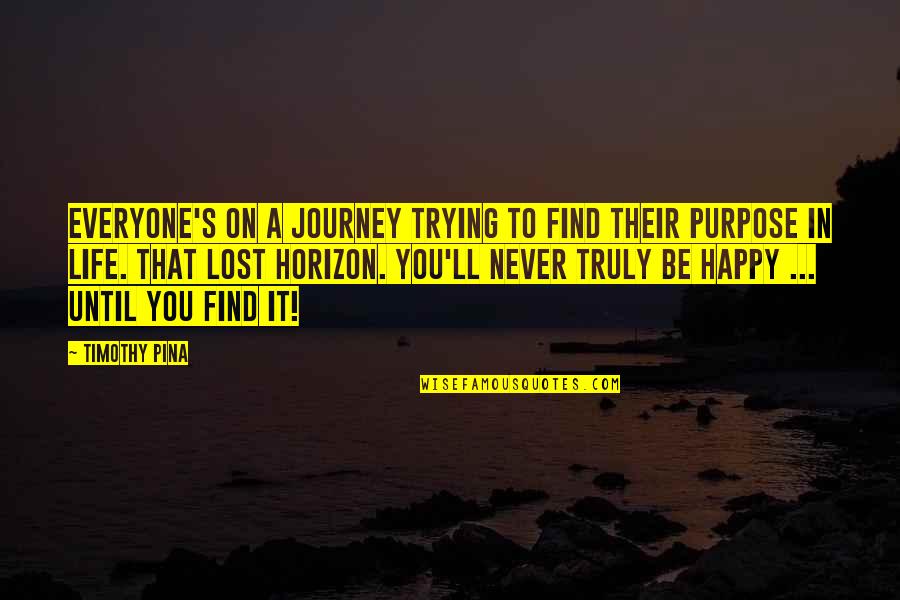Quotes On Life And Purpose Quotes By Timothy Pina: Everyone's on a journey trying to find their
