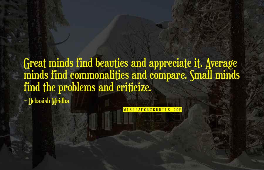 Quotes On Problems Quotes By Debasish Mridha: Great minds find beauties and appreciate it. Average Quotes On Problems Quotes By Debasish Mridha: Great minds find beauties and appreciate it. Average