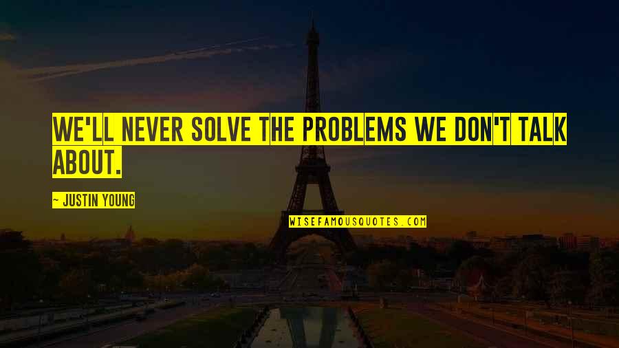Quotes On Problems Quotes By Justin Young: We'll never solve the problems we don't talk Quotes On Problems Quotes By Justin Young: We'll never solve the problems we don't talk
