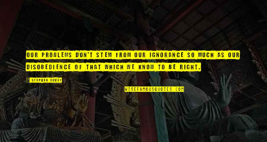 Quotes On Problems Quotes By Stephen Covey: Our problems don't stem from our ignorance so Quotes On Problems Quotes By Stephen Covey: Our problems don't stem from our ignorance so