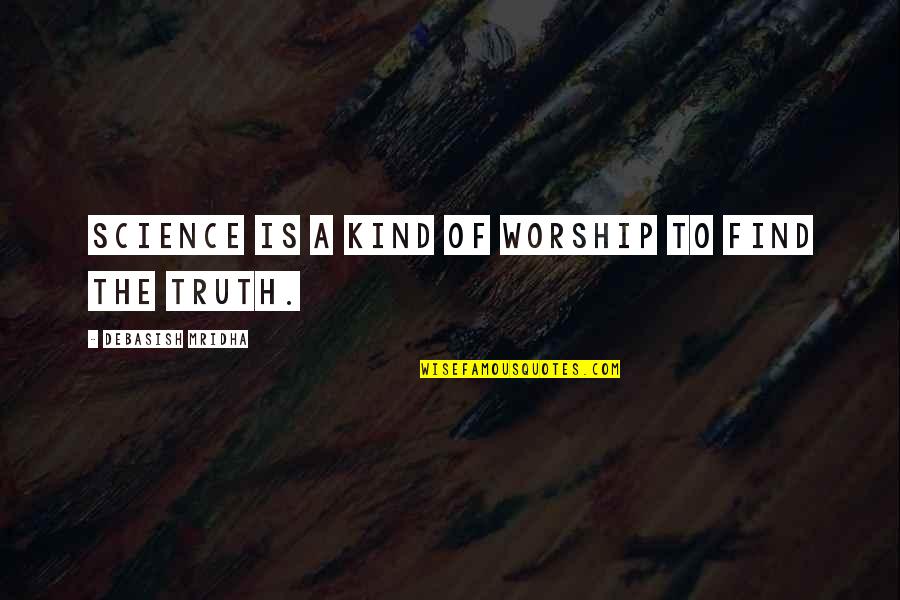 Quotes On Science Quotes By Debasish Mridha: Science is a kind of worship to find