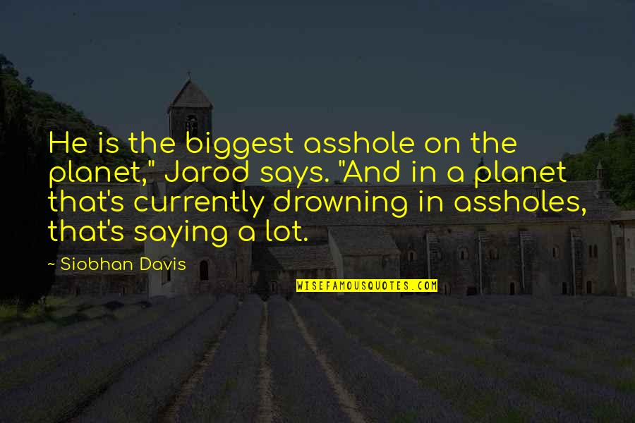 Quotes On Science Quotes By Siobhan Davis: He is the biggest asshole on the planet,"