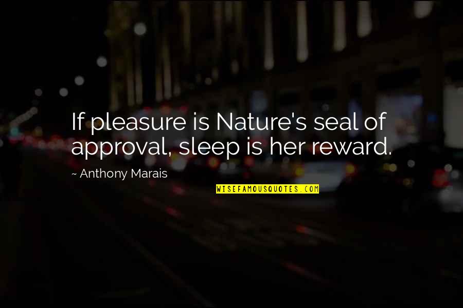 Quotes On Sleep Quotes By Anthony Marais: If pleasure is Nature's seal of approval, sleep Quotes On Sleep Quotes By Anthony Marais: If pleasure is Nature's seal of approval, sleep
