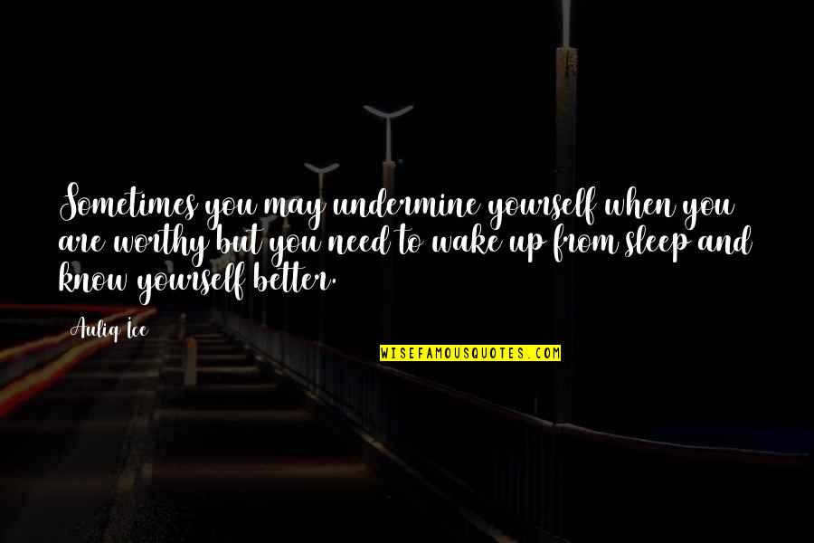 Quotes On Sleep Quotes By Auliq Ice: Sometimes you may undermine yourself when you are