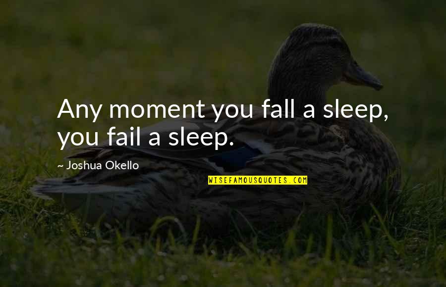 Quotes On Sleep Quotes By Joshua Okello: Any moment you fall a sleep, you fail