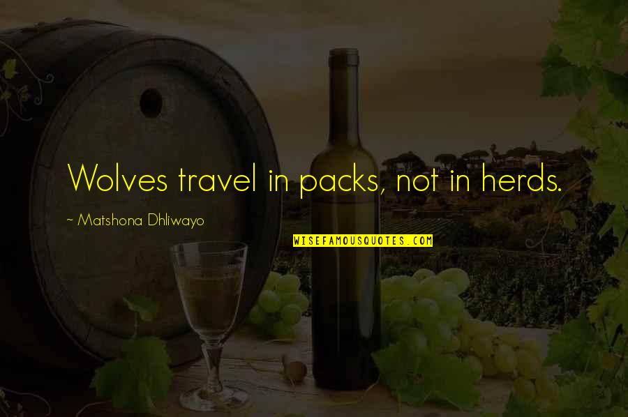 Quotes On Travel Quotes By Matshona Dhliwayo: Wolves travel in packs, not in herds.