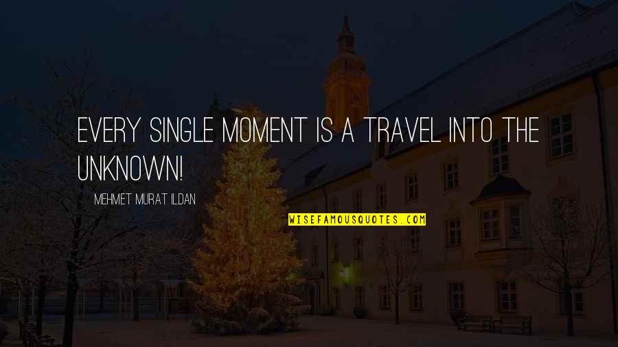 Quotes On Travel Quotes By Mehmet Murat Ildan: Every single moment is a travel into the