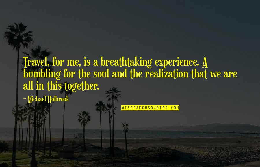 Quotes On Travel Quotes By Michael Holbrook: Travel, for me, is a breathtaking experience. A