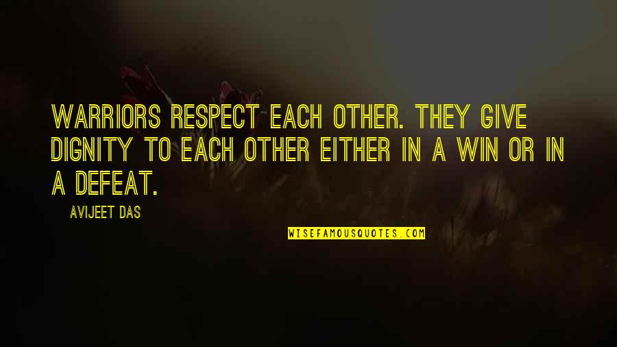 Quotes On Winning Quotes By Avijeet Das: Warriors respect each other. They give dignity to
