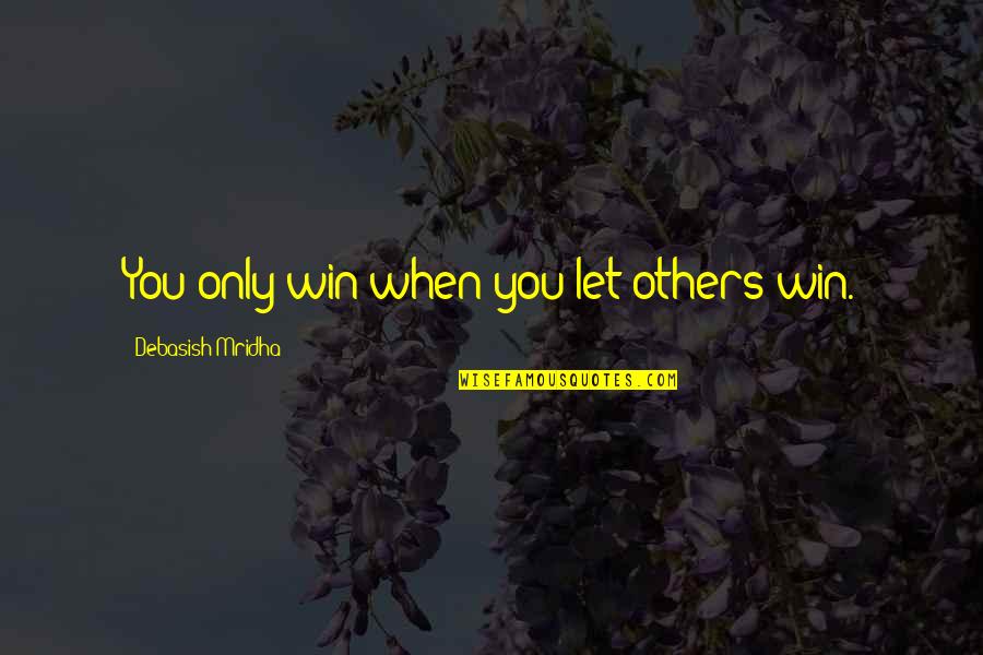 Quotes On Winning Quotes By Debasish Mridha: You only win when you let others win.