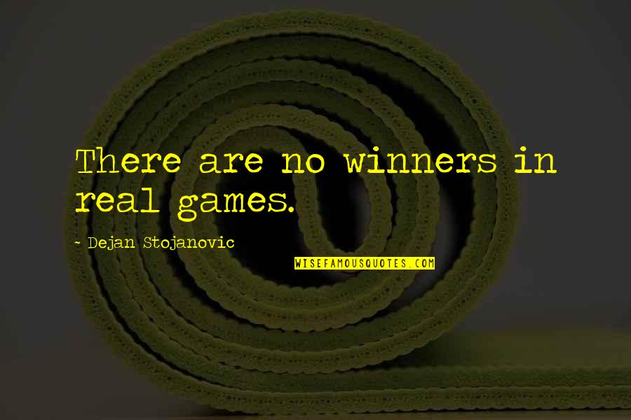 Quotes On Winning Quotes By Dejan Stojanovic: There are no winners in real games.