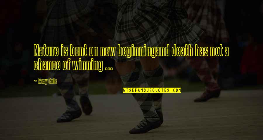Quotes On Winning Quotes By Rosy Cole: Nature is bent on new beginningand death has