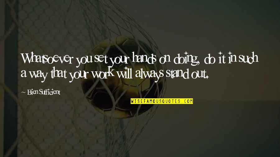 Quotes On Work Quotes By Bien Sufficient: Whatsoever you set your hands on doing, do Quotes On Work Quotes By Bien Sufficient: Whatsoever you set your hands on doing, do