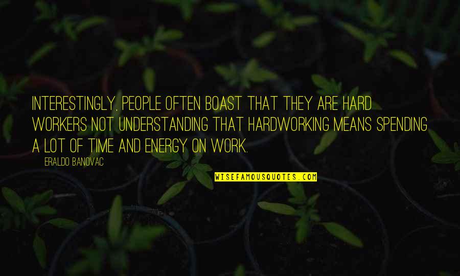 Quotes On Work Quotes By Eraldo Banovac: Interestingly, people often boast that they are hard Quotes On Work Quotes By Eraldo Banovac: Interestingly, people often boast that they are hard