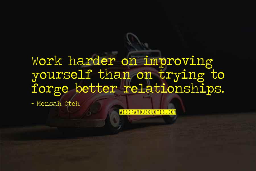 Quotes On Work Quotes By Mensah Oteh: Work harder on improving yourself than on trying