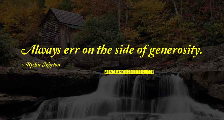 Quotes On Work Quotes By Richie Norton: Always err on the side of generosity. Quotes On Work Quotes By Richie Norton: Always err on the side of generosity.