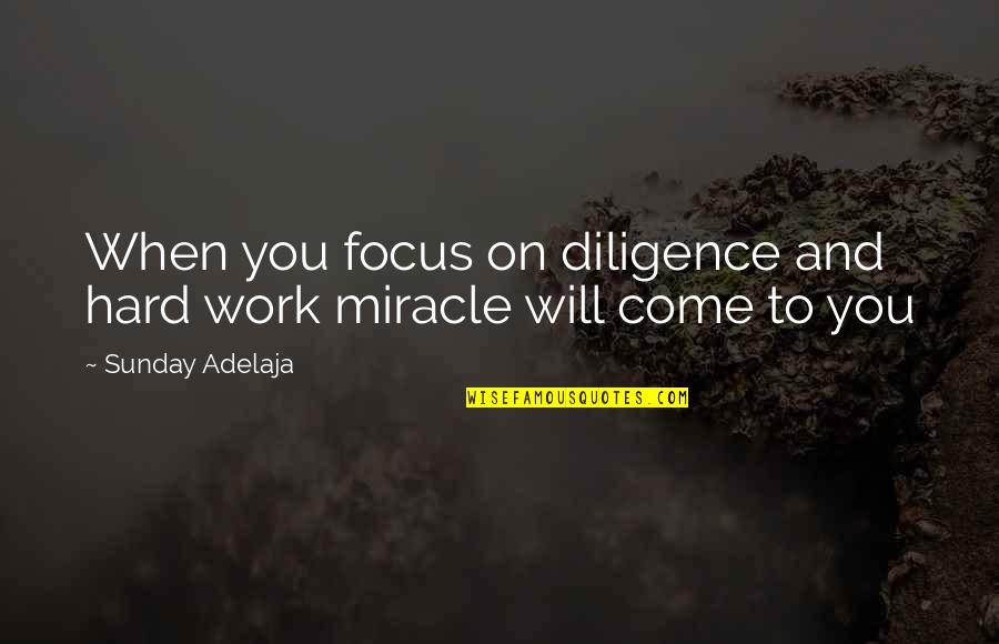 Quotes On Work Quotes By Sunday Adelaja: When you focus on diligence and hard work Quotes On Work Quotes By Sunday Adelaja: When you focus on diligence and hard work