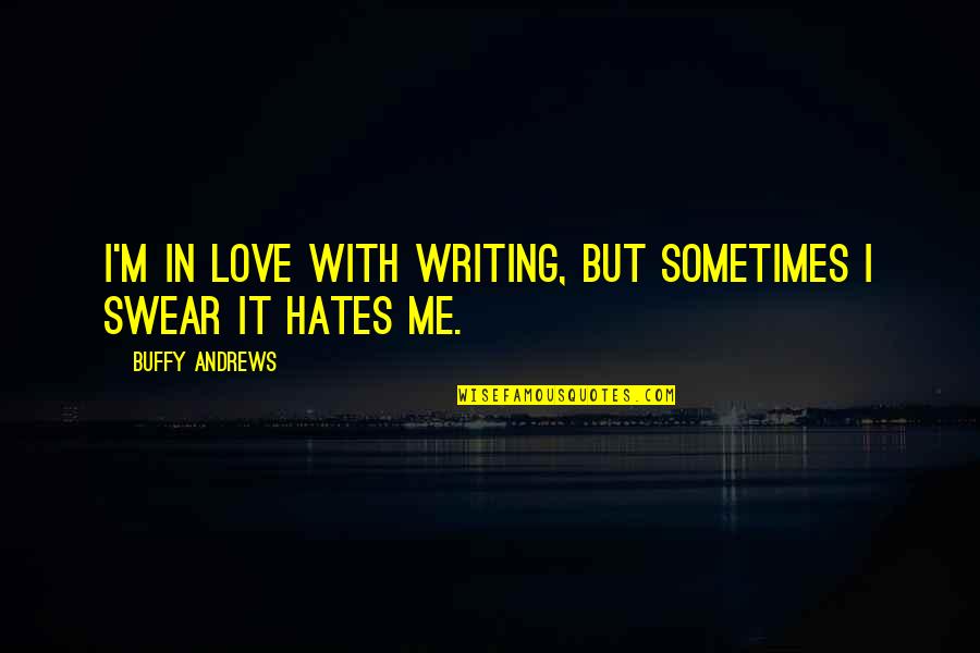 Quotes On Writing Quotes By Buffy Andrews: I'm in love with writing, but sometimes I Quotes On Writing Quotes By Buffy Andrews: I'm in love with writing, but sometimes I