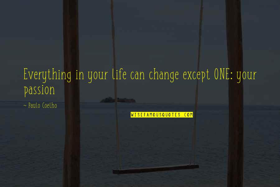Quotes Onassis Quotes By Paulo Coelho: Everything in your life can change except ONE: