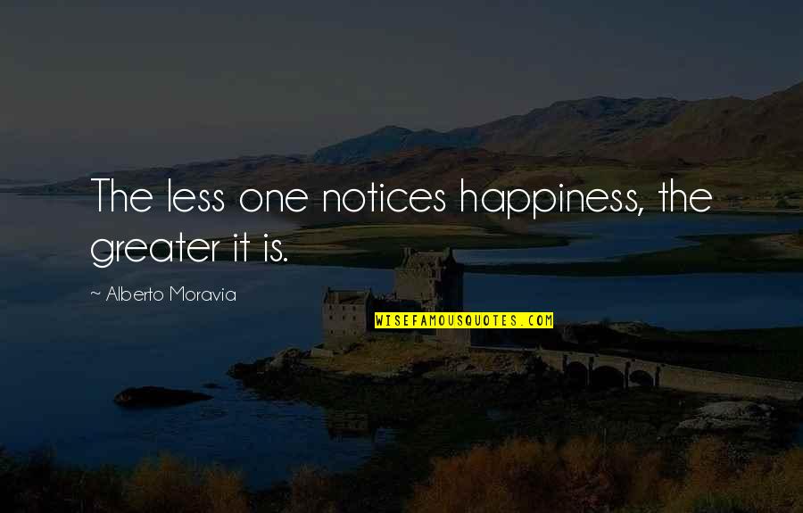 Quotes One Line Love Quotes By Alberto Moravia: The less one notices happiness, the greater it