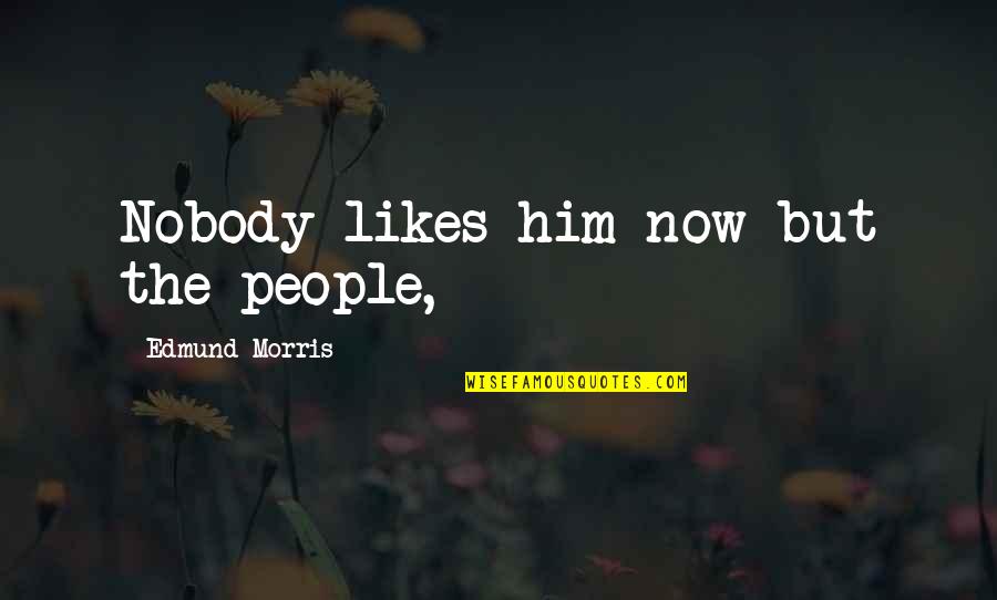 Quotes Orthodoxy Chesterton Quotes By Edmund Morris: Nobody likes him now but the people,