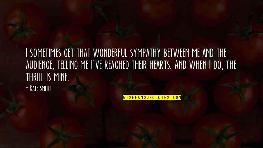 Quotes Overcome Anxiety Quotes By Kate Smith: I sometimes get that wonderful sympathy between me