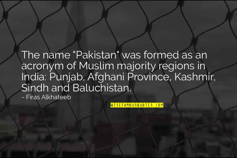 Quotes Overdose Of Reality Quotes By Firas Alkhateeb: The name "Pakistan" was formed as an acronym