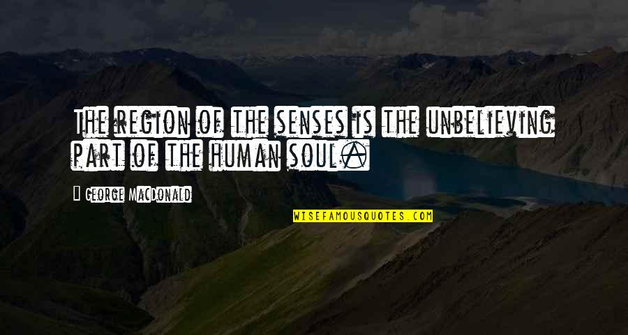 Quotes Overdose Of Reality Quotes By George MacDonald: The region of the senses is the unbelieving