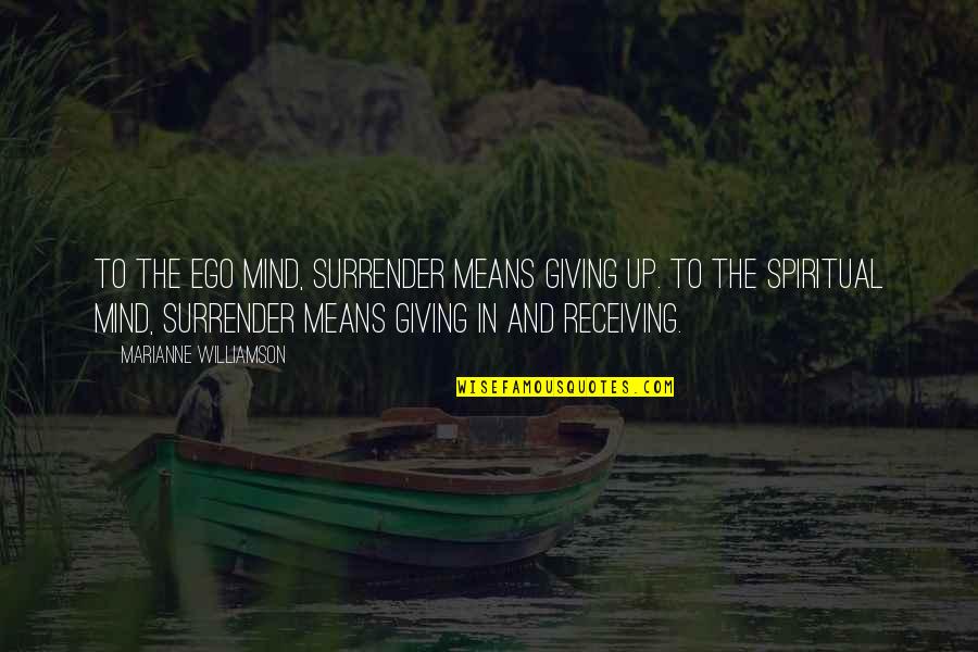 Quotes Overdose Of Reality Quotes By Marianne Williamson: To the ego mind, surrender means giving up.