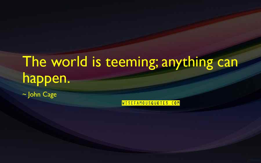 Quotes Paddling Together Quotes By John Cage: The world is teeming; anything can happen.