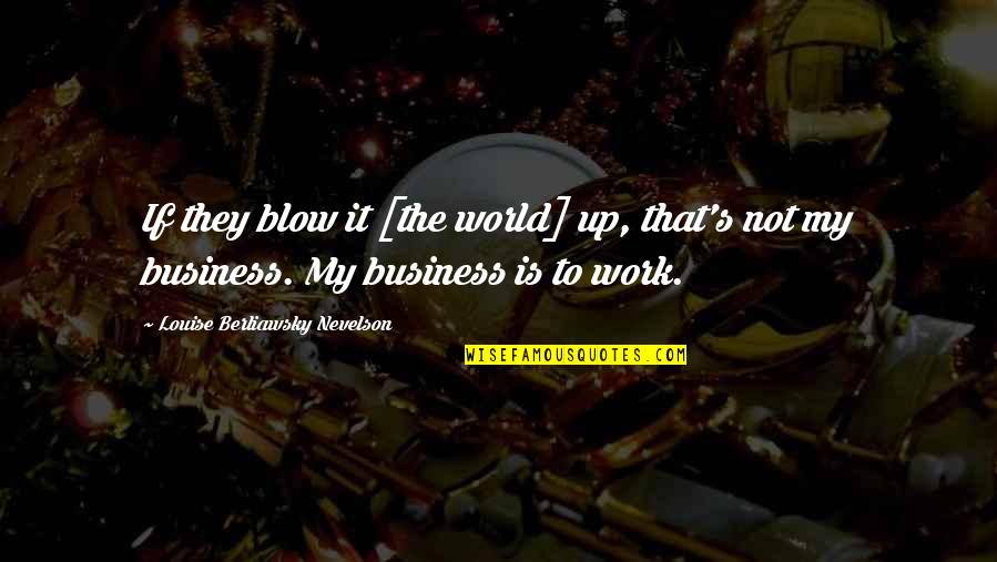 Quotes Pagina Quotes By Louise Berliawsky Nevelson: If they blow it [the world] up, that's