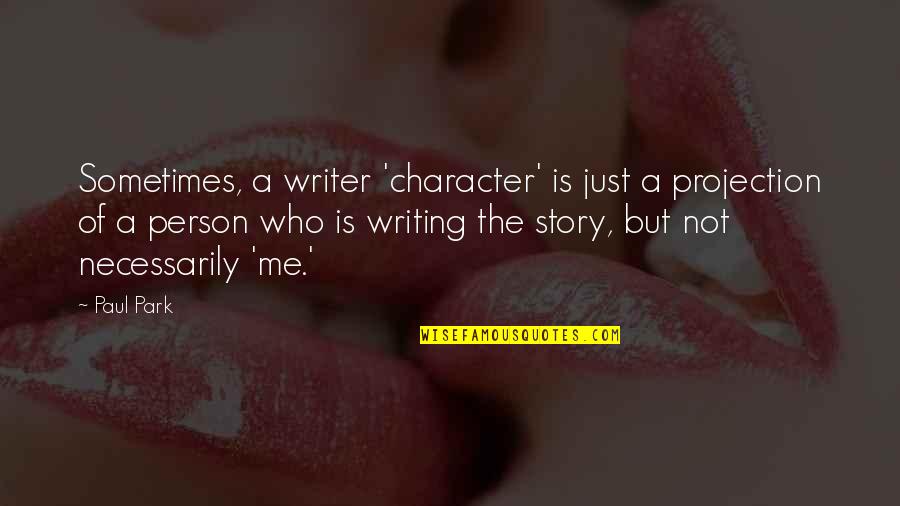 Quotes Paine Common Sense Quotes By Paul Park: Sometimes, a writer 'character' is just a projection