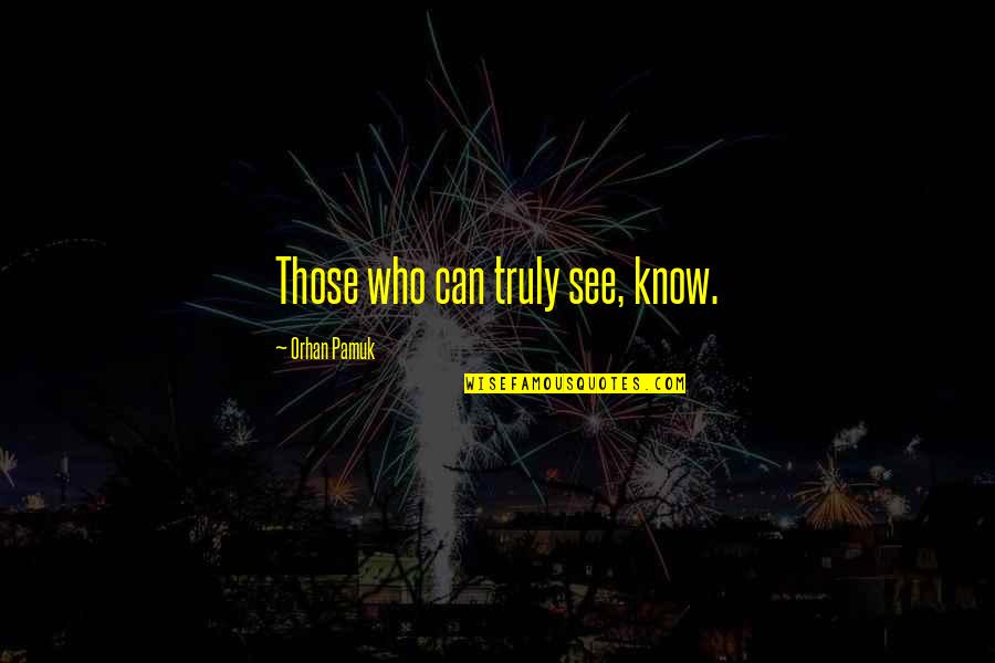 Quotes Pamuk Quotes By Orhan Pamuk: Those who can truly see, know.