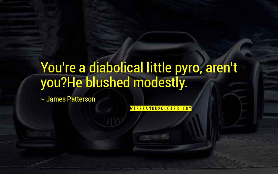 Quotes Pantai Quotes By James Patterson: You're a diabolical little pyro, aren't you?He blushed