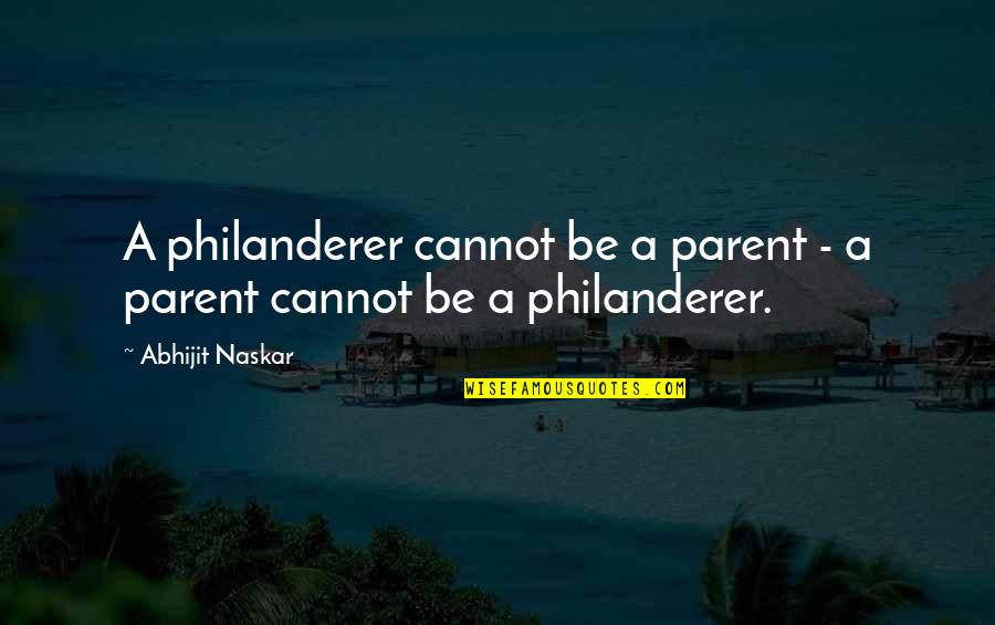 Quotes Parents Quotes By Abhijit Naskar: A philanderer cannot be a parent - a