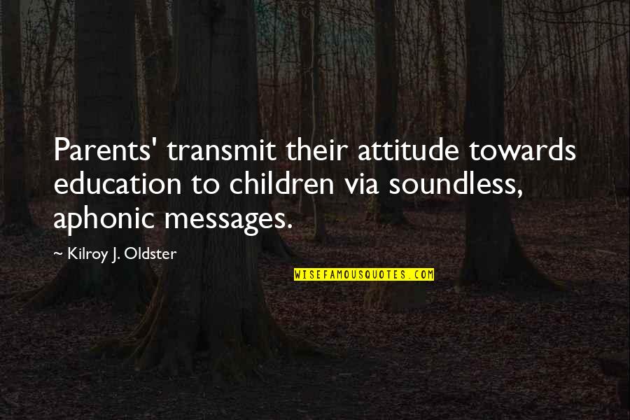 Quotes Parents Quotes By Kilroy J. Oldster: Parents' transmit their attitude towards education to children