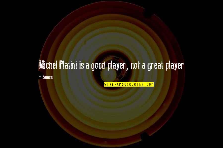 Quotes Patah Hati Drama Korea Quotes By Eamon: Michel Platini is a good player, not a